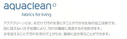 アクアクリーンとは、水だけで汚れを落とすことができる生地の加工技術です。